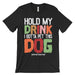 Hold My Drink I Gotta Pet This Dog T Shirt