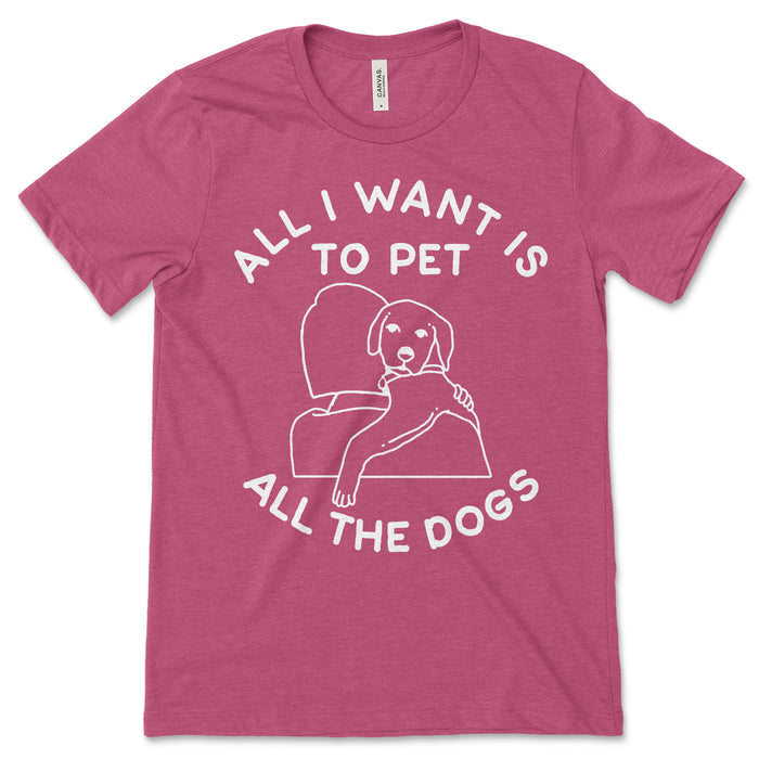 All I Want Is To Pet All The Dogs Tee Shirt