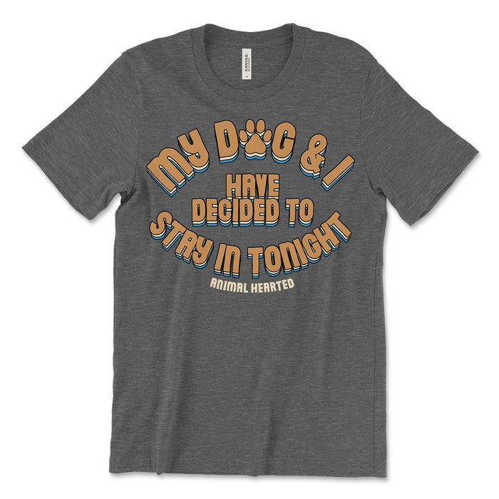 My Dog & I Have Decided To Stay In Tonight Tee Shirt