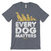 Every Dog Matters T Shirt Unisex 