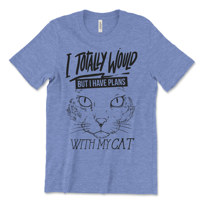i Totally Would But I Have Plans With My Cat T Shirt