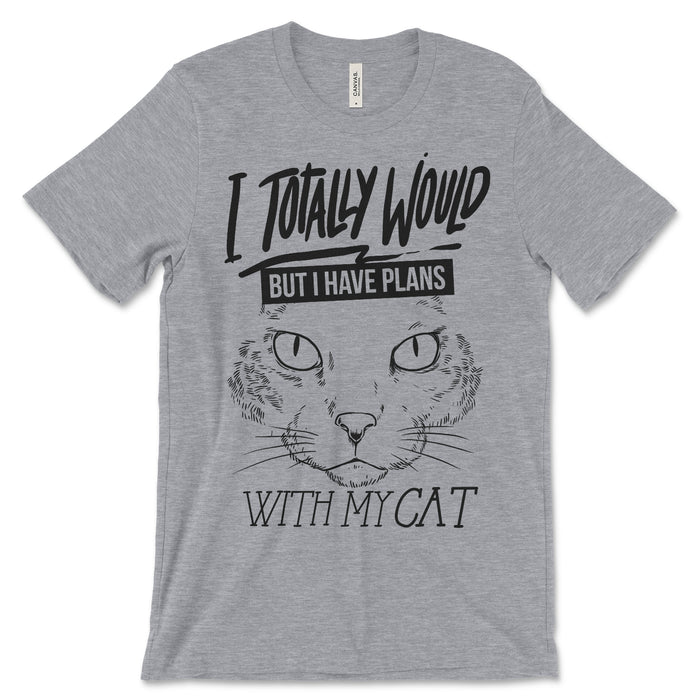 i Totally Would But I Have Plans With My Cat Tee Shirt