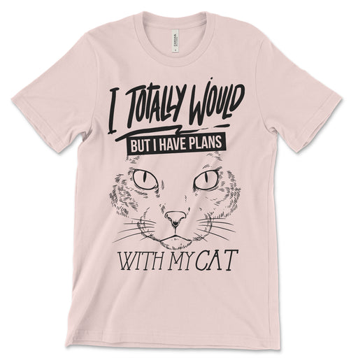 I Totally Would But I Have Plans With My Cat Shirt