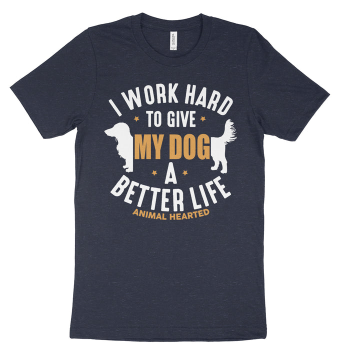 I work hard to give my dog a better life shirt