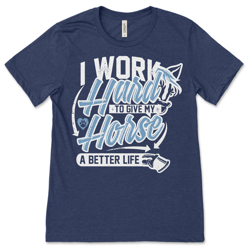 I Work Hard To Give My Horse A Better Life Shirt