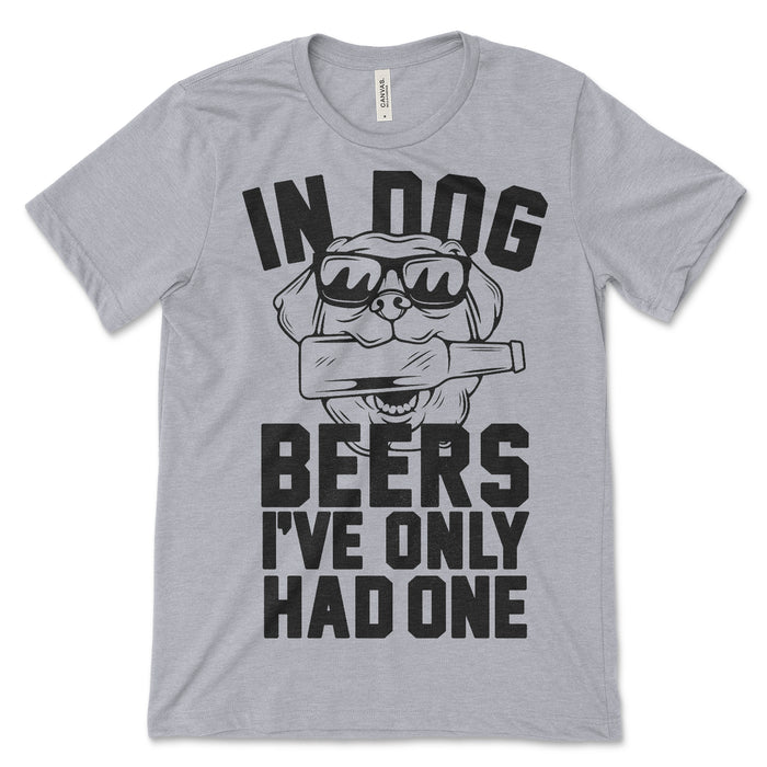 In Dog Beers I've Only Had One Tee Shirt