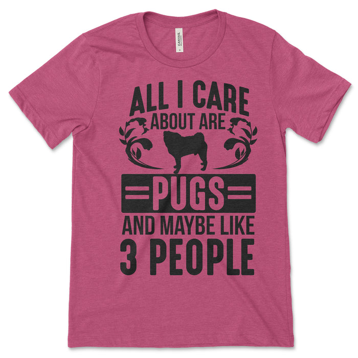 All I Care About Are Pugs T Shirt