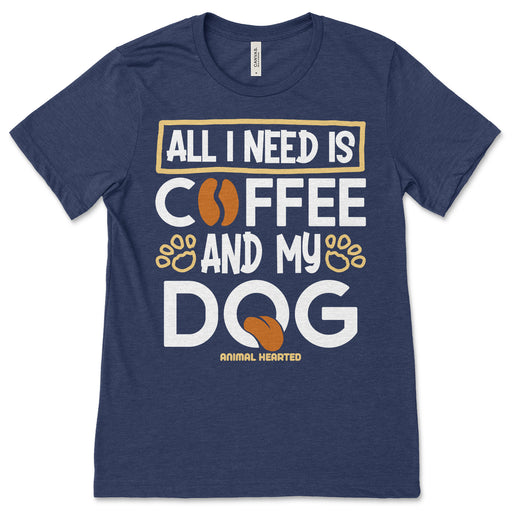 All I Need Is Coffee And My Dog Shirt