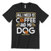 All I Need Is Coffee And My Dog T Shirt