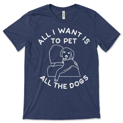All I Want Is To Pet All The Dogs T Shirt