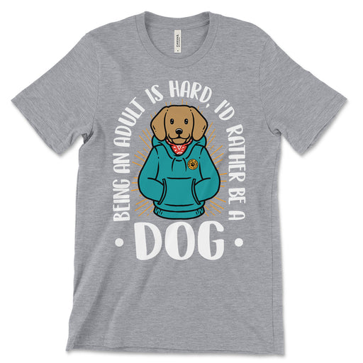 Being An Adult Is Hard I'd Rather Be A Dog T Shirt