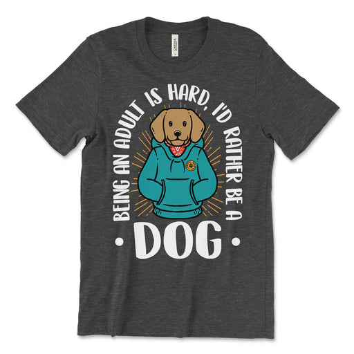 Being An Adult Is Hard I'd Rather Be A Dog Tee Shirt