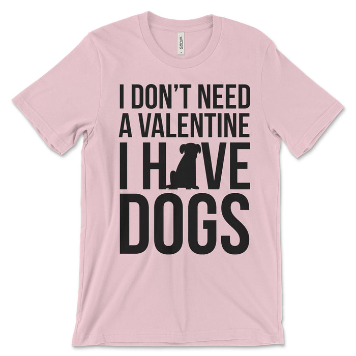 I Don't Need A Valentine I Have Dogs Tee Shirt
