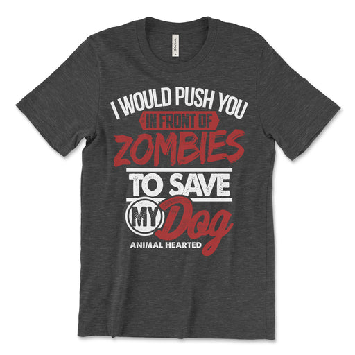 I Would Push You In Front of Zombies To Save My Dog Shirts
