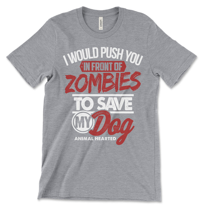 I Would Push You In Front of Zombies To Save My Dog Tee Shirt