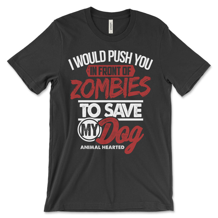 I Would Push You In Front of Zombies To Save My Dog Tee Shirts