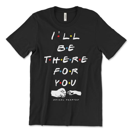 I'll Be There Dog Friends Shirt