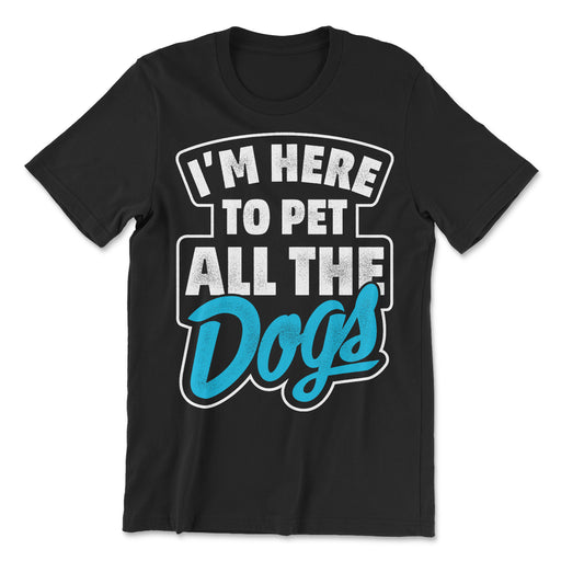 Im Here To Pet All The Dogs T Shirt