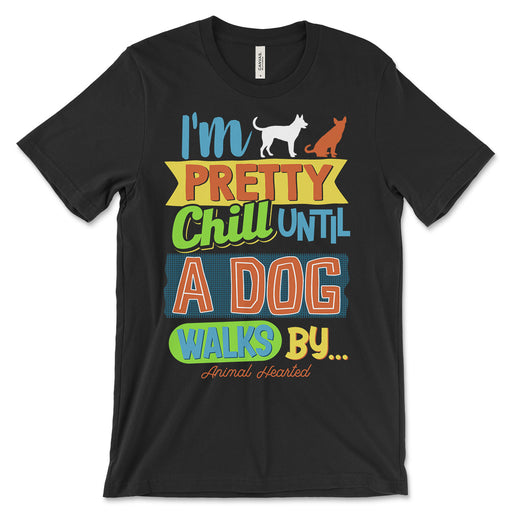 I'm Pretty Chill Until A Dog Walks By Shirt