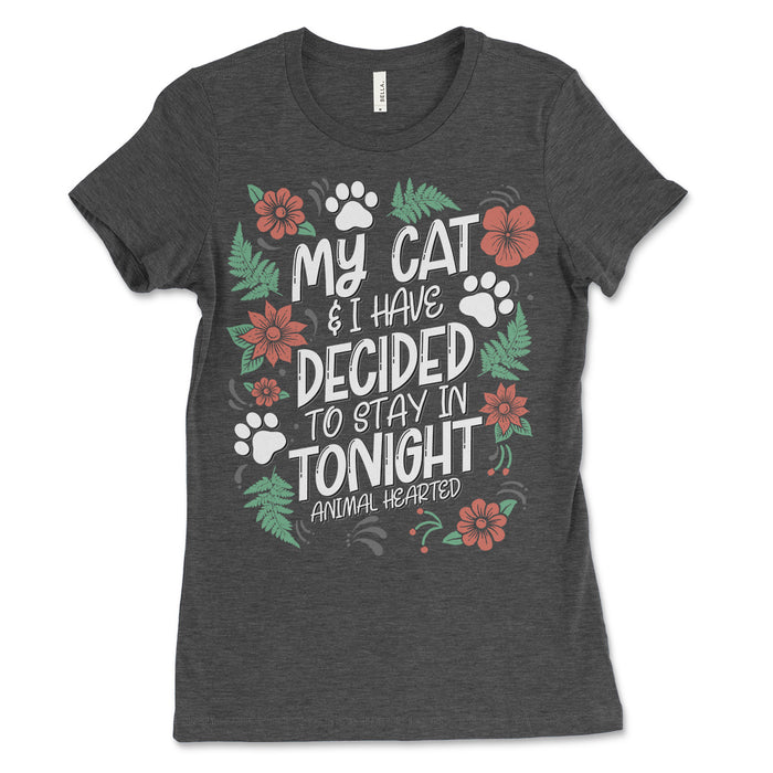 My Cat And I Have Decided To Stay In Tonight Women's T Shirt