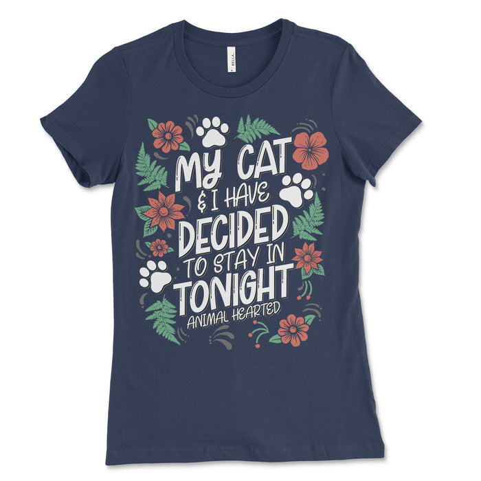 My Cat And I Have Decided To Stay In Tonight Women's Tee Shirt
