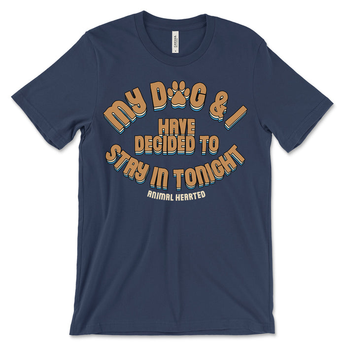My Dog & I Have Decided To Stay In Tonight Shirt