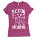My Dog Is My Valentine Womens T Shirt