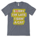 Sorry I'm Late I Saw A Cat T Shirt