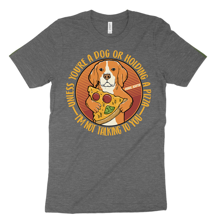 Unless You're A Dog Or Hold A Pizza I'm Not Talking To You Tee Shirt