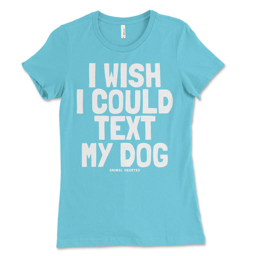 Womens I Wish I Could Text My Dog Shirt