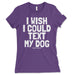 Womens I Wish I Could Text My Dog T Shirt