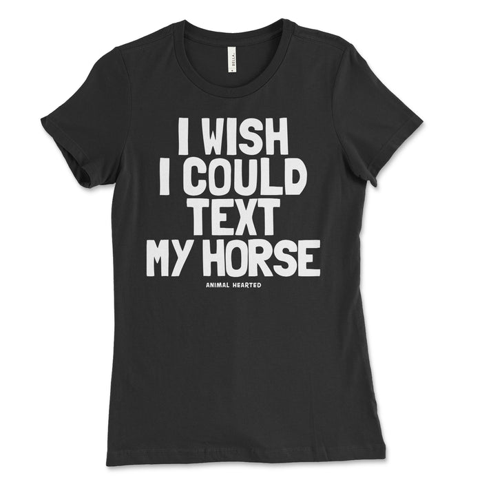 Women's I Wish I Could Text My Horse Shirt